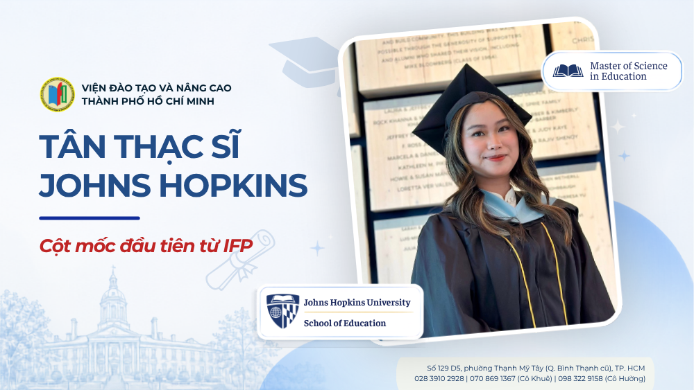 Tân Thạc sĩ Phạm Nguyễn Cát Tường tốt nghiệp chương trình Master of Science in Education tại Johns Hopkins University từ Viện IFP