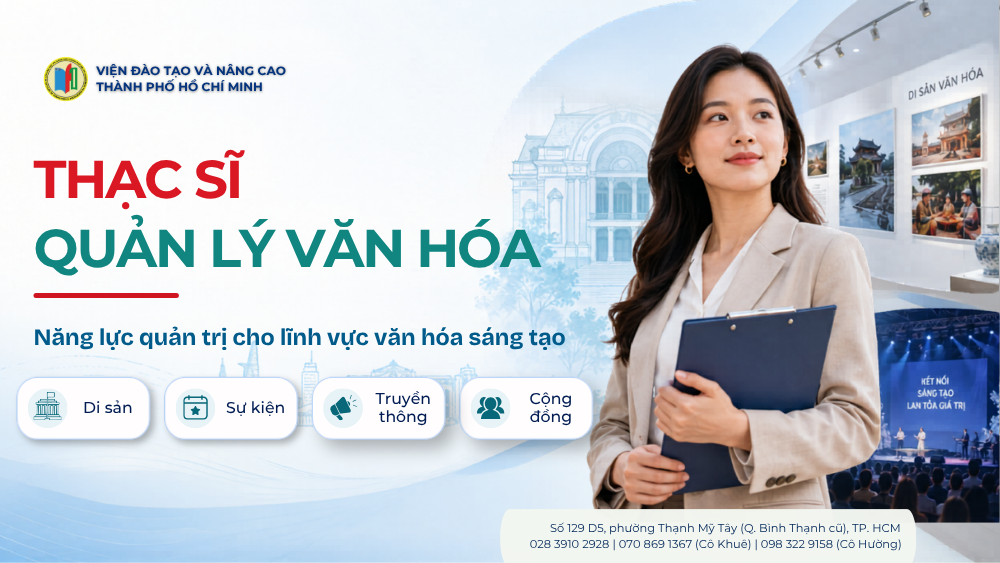 Thạc sĩ Quản lý Văn hóa giúp người đi làm nâng cấp năng lực quản trị di sản sự kiện truyền thông cộng đồng và công nghiệp sáng tạo
